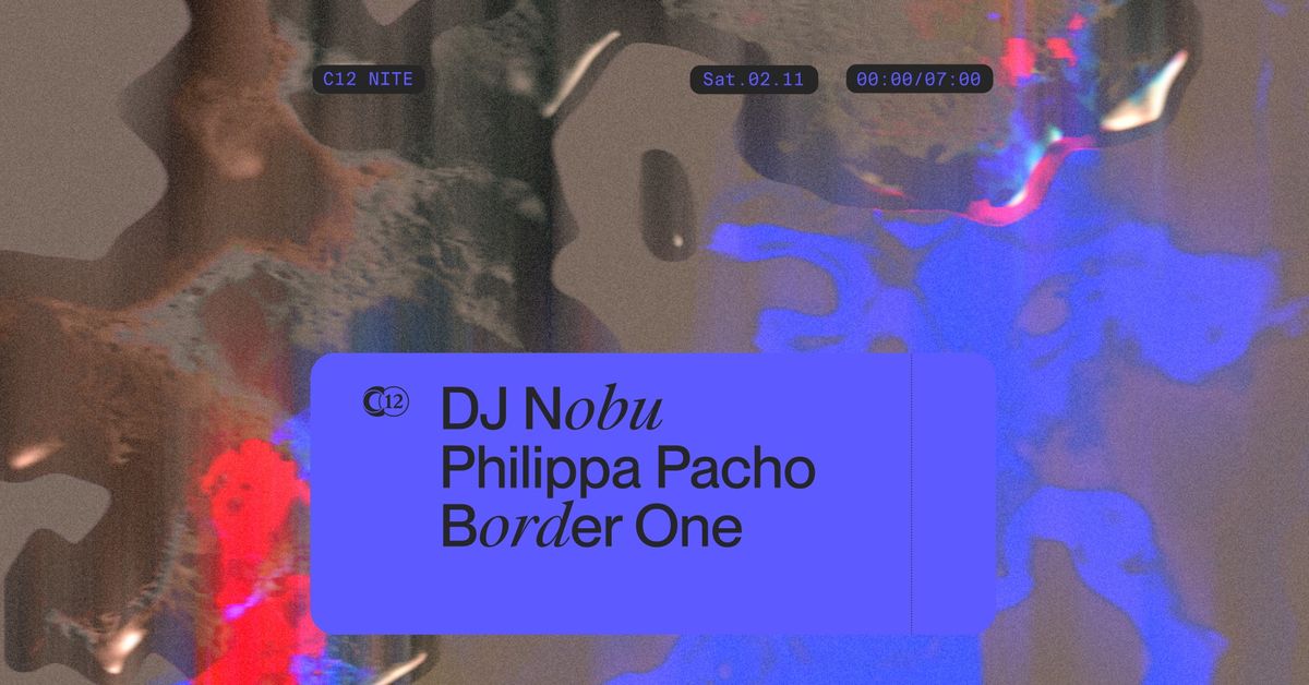 C12 Nite \u3030\ufe0f DJ Nobu \u3030\ufe0f Philippa Pacho \u3030\ufe0f Border One