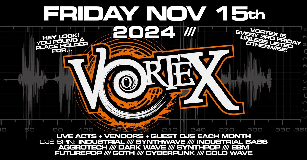 VorteX Goth Industrial CyberPunk Club Night! FRI NOV 15TH. 2024