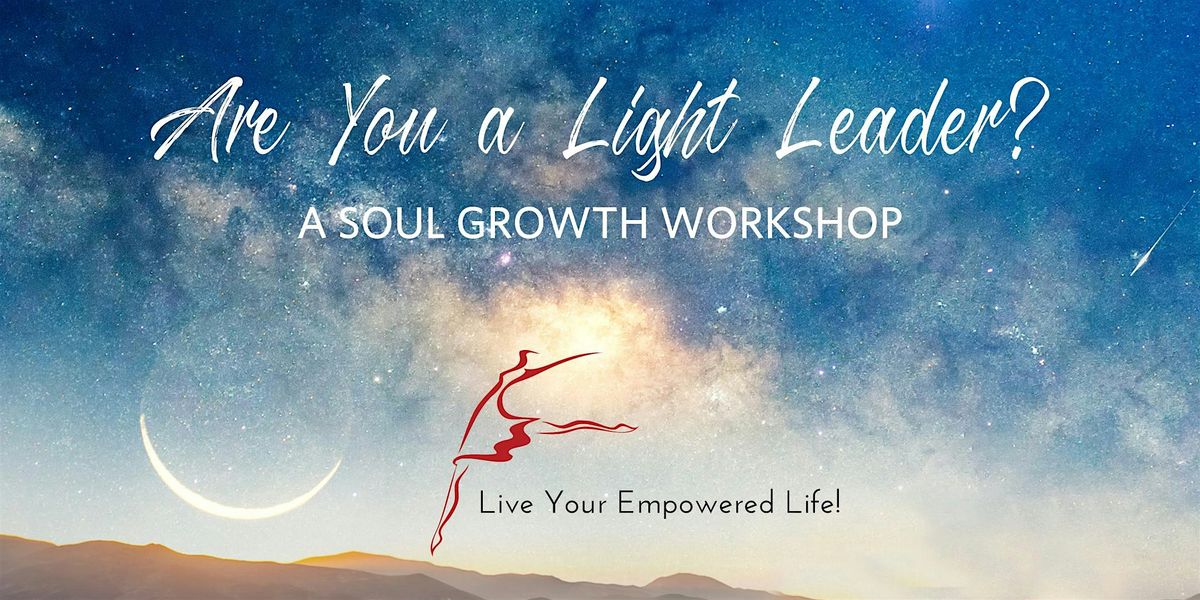 Are You A Light Leader?  A Soul Growth Workshop