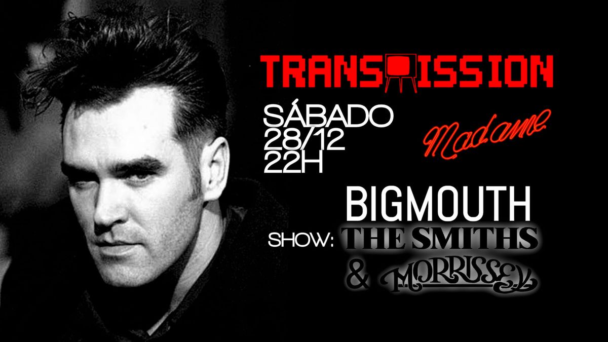 TRANSMISSION | S\u00e1b. 28\/12 | \u00daltima edi\u00e7\u00e3o do ano! | Show: Bigmouth - Smiths & Morrissey Tribute 