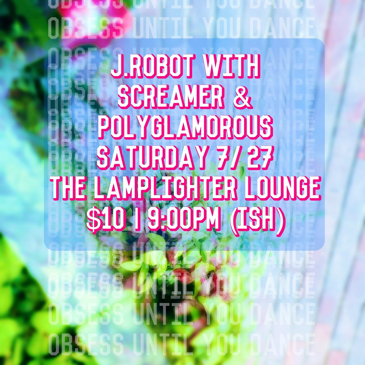 J.ROBOT w\/SCREAMER & POLYGLAMOROUS @ the Lamplighter!