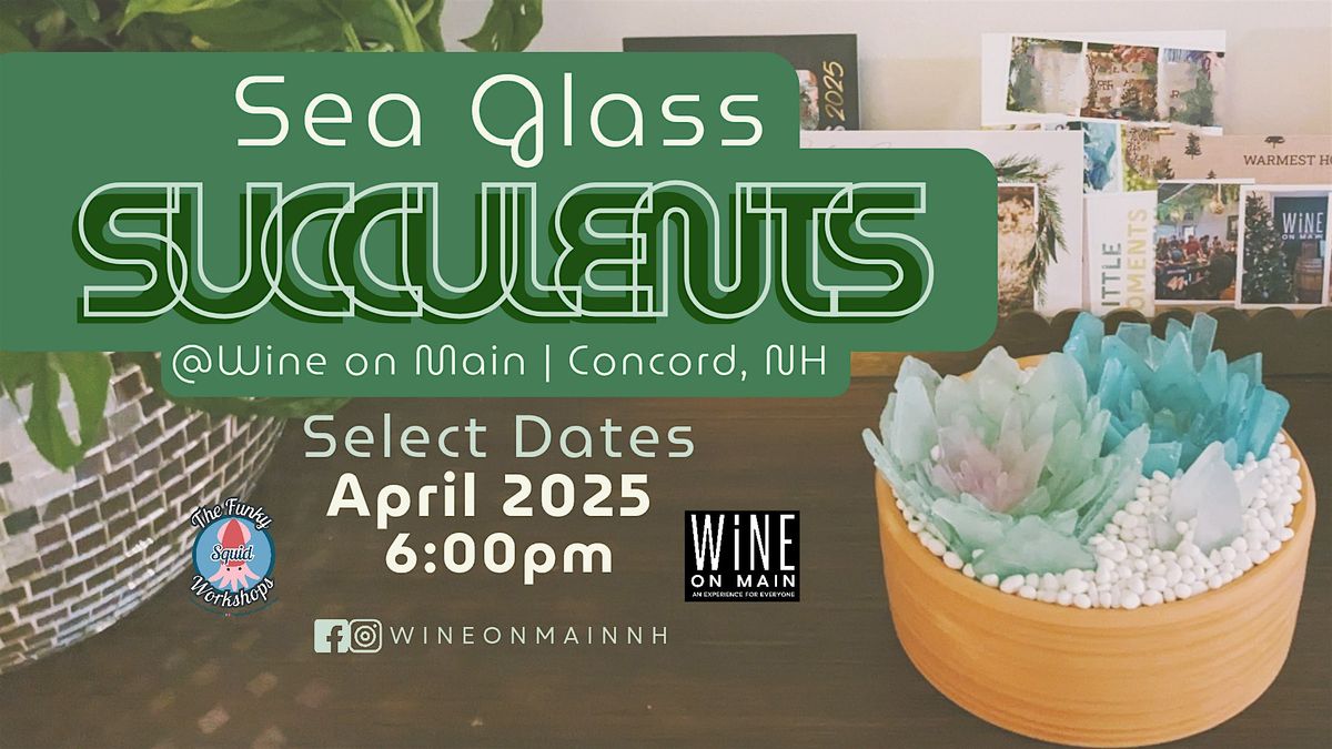 Seaglass Succulents & Wine Tasting TUES 4\/8