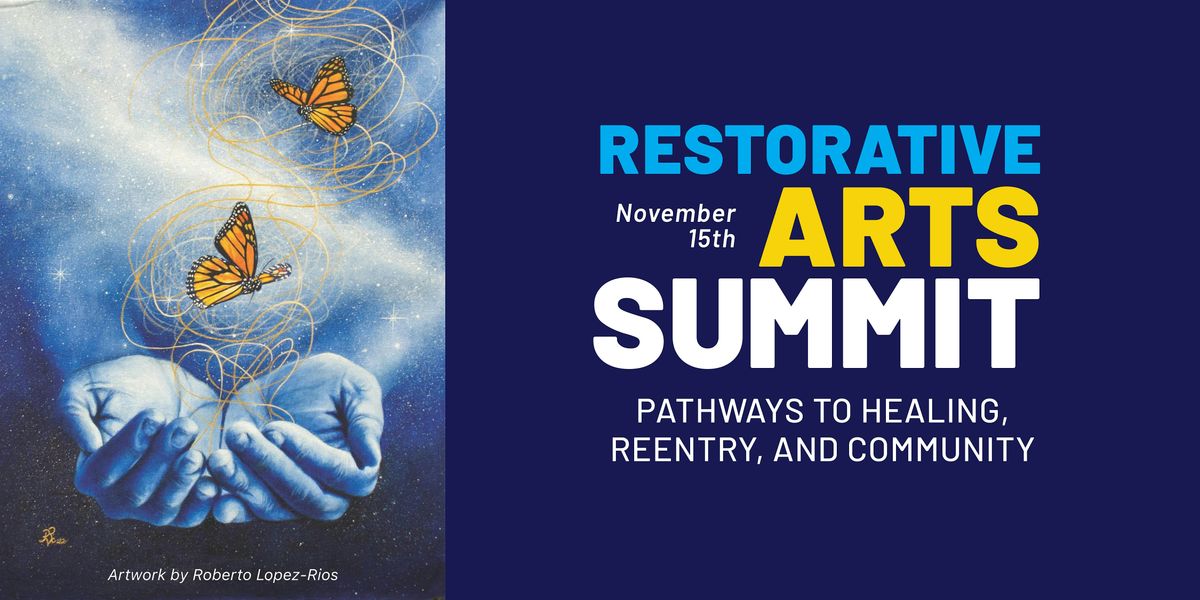 Restorative Arts Summit: Pathways to Healing, Reentry, and Community