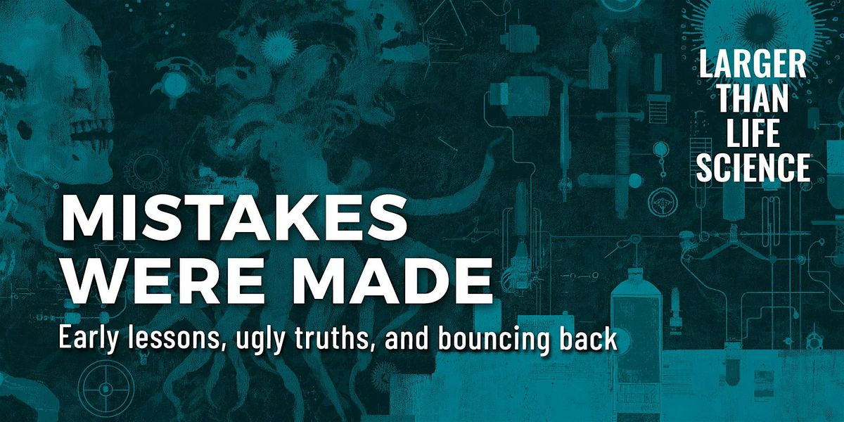 LARGER THAN LIFE SCIENCE | Mistakes Were Made