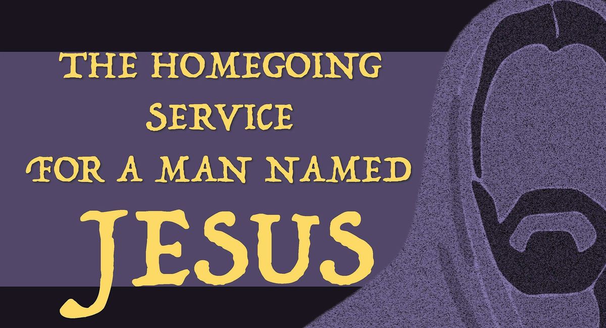 The Homegoing Service for A Man Named Jesus Returns to Huber Good Friday!