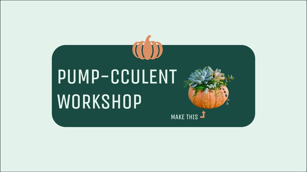 Pump-cculent Workshop