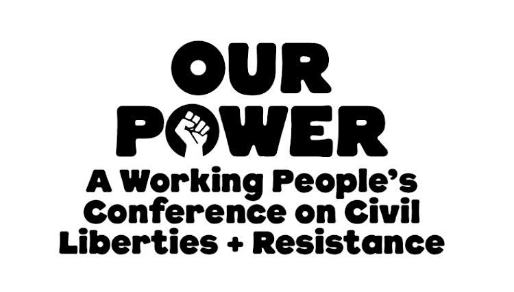 Our Power: A Working People's Conference on Civil Liberties & Resistance