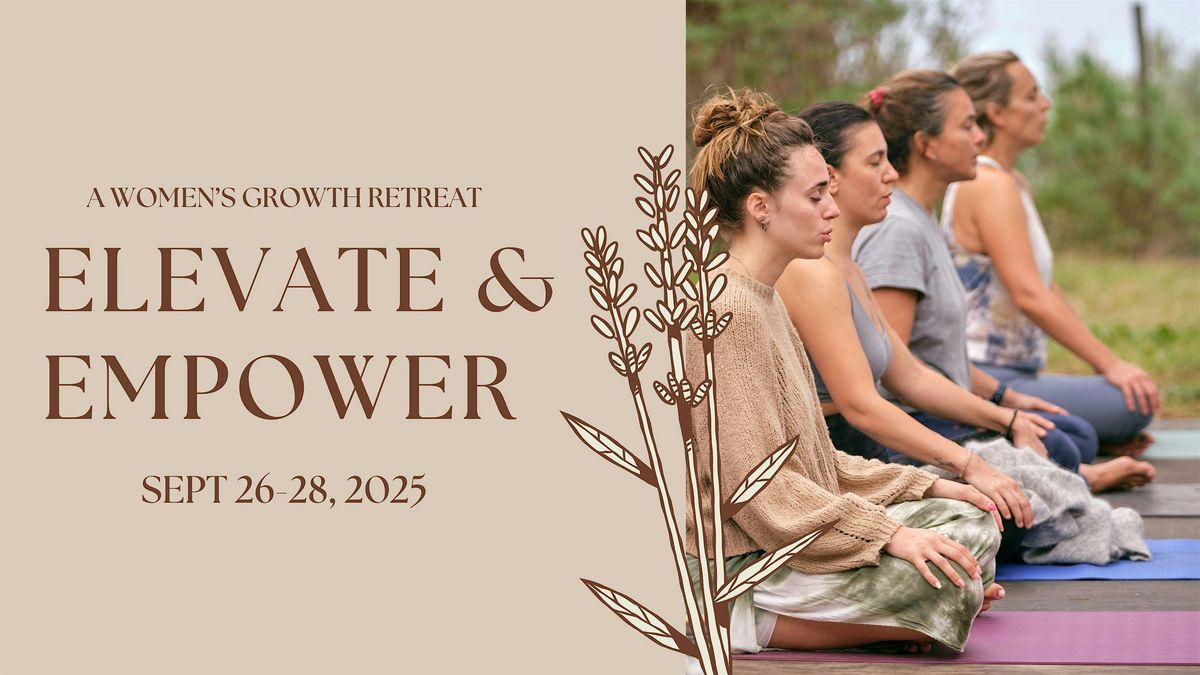 Elevate + Empower: A Women's Growth Retreat