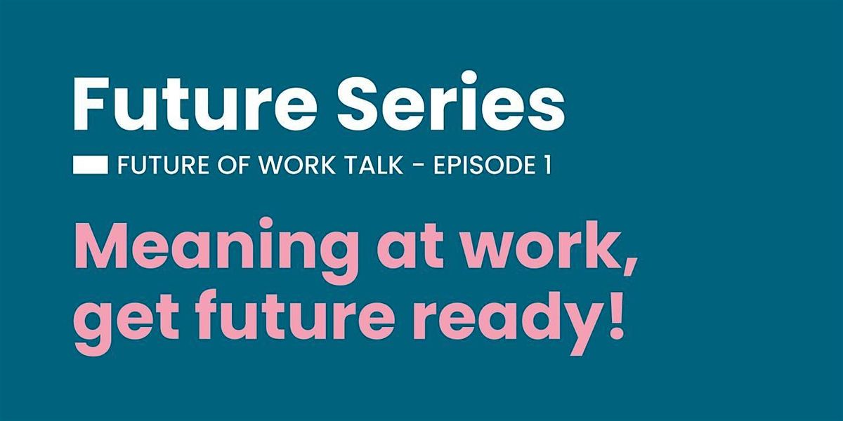 Future series : Episode 1 Meaning at work. Get future ready.