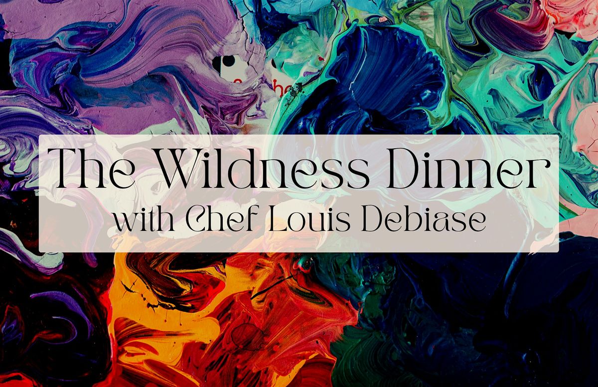 The Wildness Dinner w\/ Chef Louis Debiase