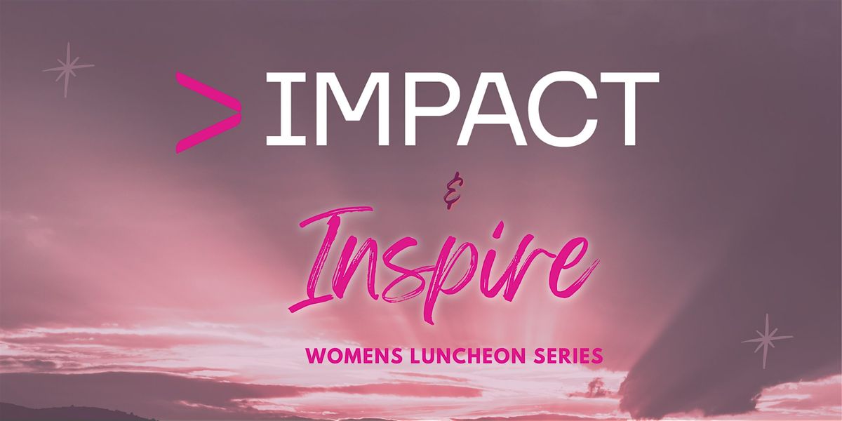 IMPACT & INSPIRE Women's Networking Luncheon