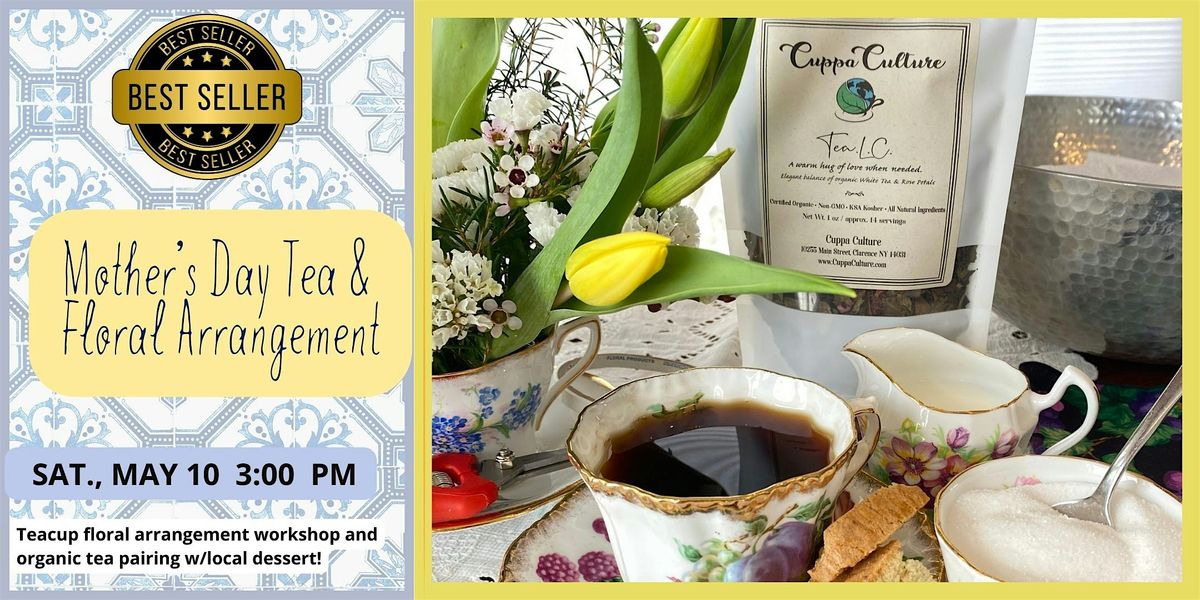 Mother's Day Teacup Floral Arrangement & Organic Tea\/Dessert Pairing Event!