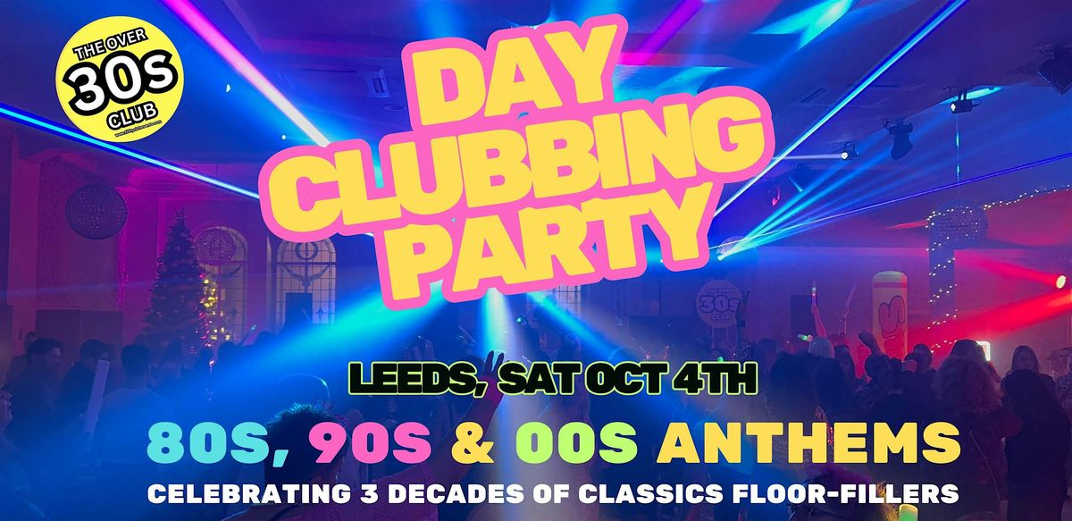 OVER 30S DAYTIME CLUBBING - LEEDS