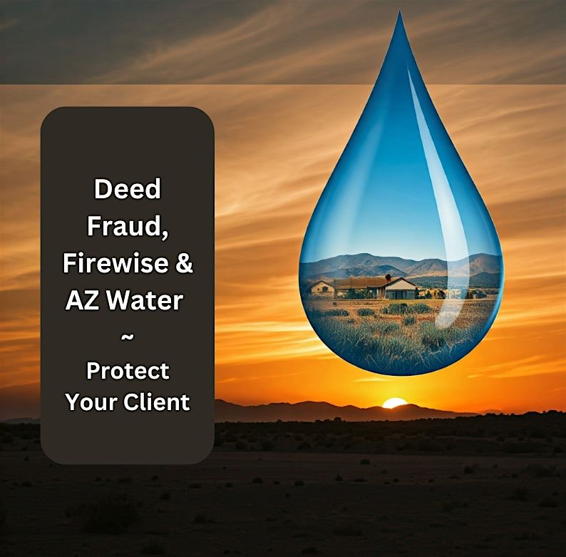 Deed Fraud, Firewise & AZ Water-Protect Your Client