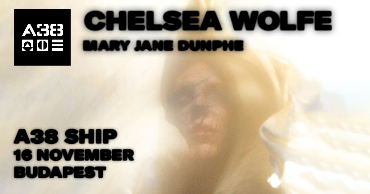 Chelsea Wolfe (US), Mary Jane Dunphe (US) \/\/ A38 Haj\u00f3