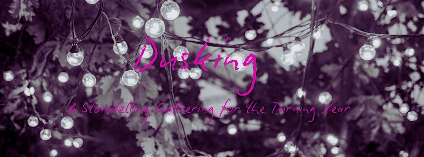 Dusking: A Storytelling Gathering for the Turning Year