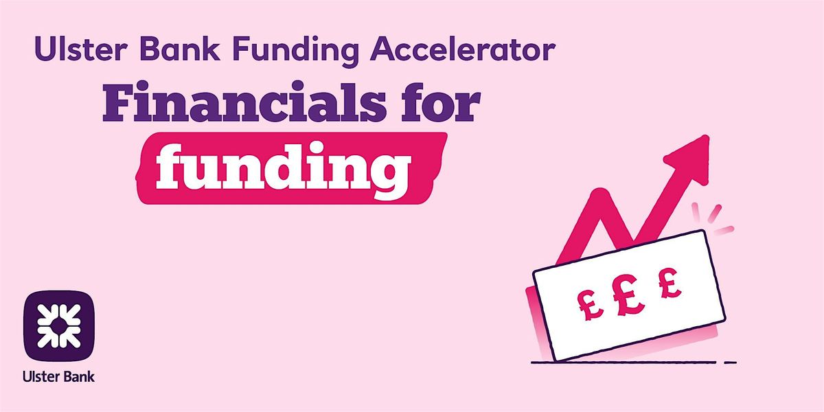 Ulster Bank Funding Accelerator: Financials for Funding