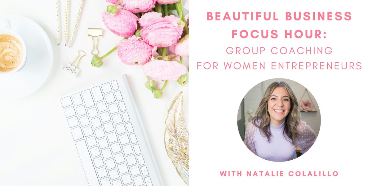 Beautiful Business Focus Hour:  Group Coaching for Women Entrepreneurs