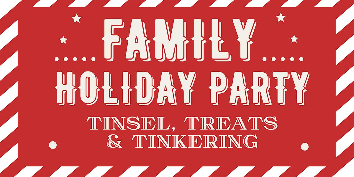 Tinsel, Treats, and Tinkering - Family Holiday Party