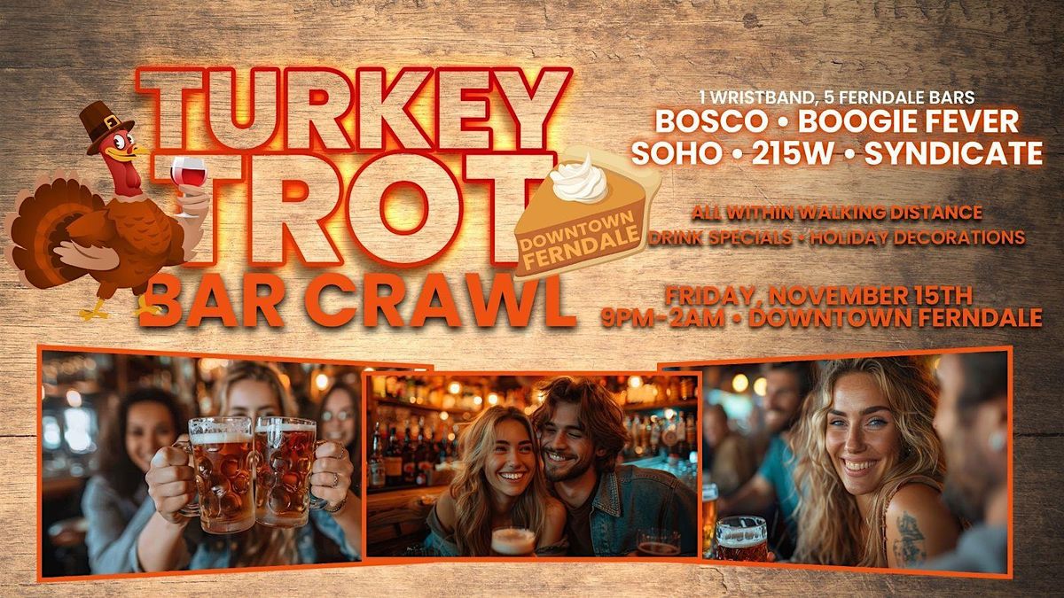 Turkey Trot Bar Crawl in Downtown Ferndale. Friday, November 15th 9pm