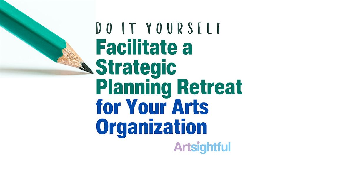 DIY: Facilitate a Strategic Planning Retreat for Your Arts Organization