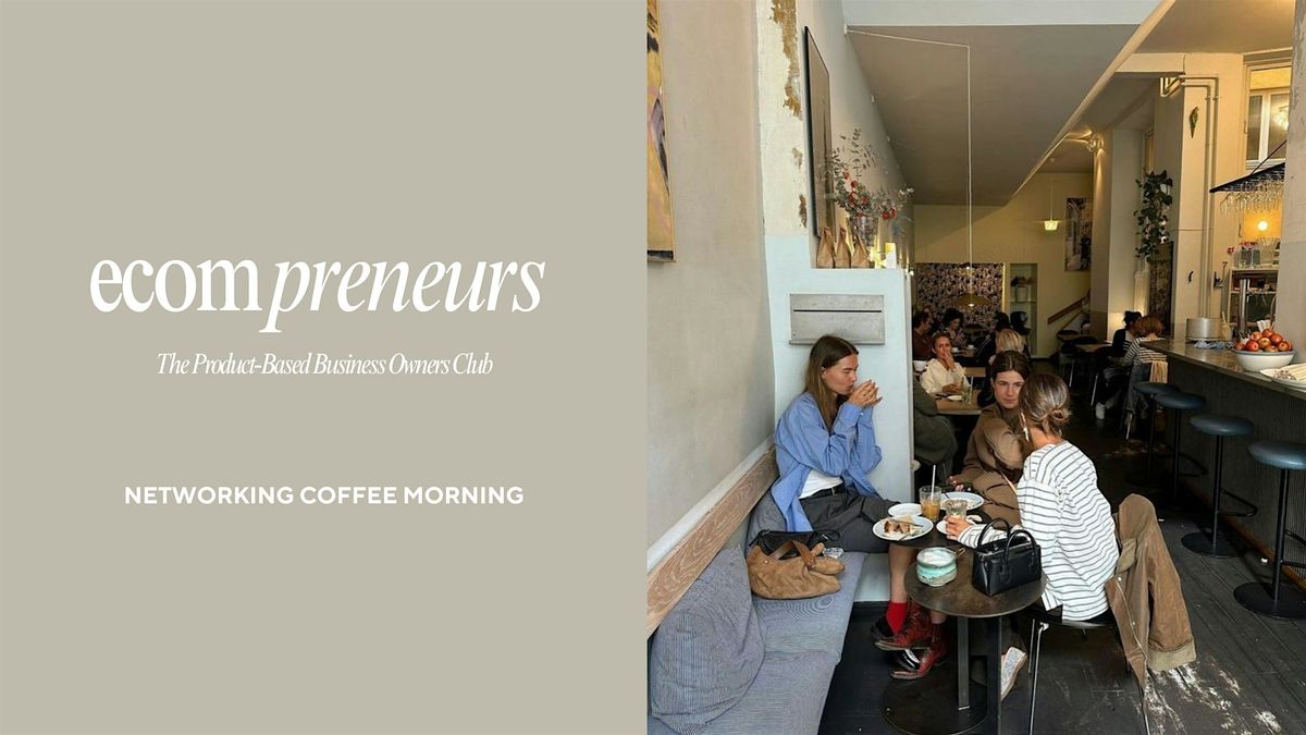 Ecom-preneurs Networking - Product Based Business Owners Coffee Morning