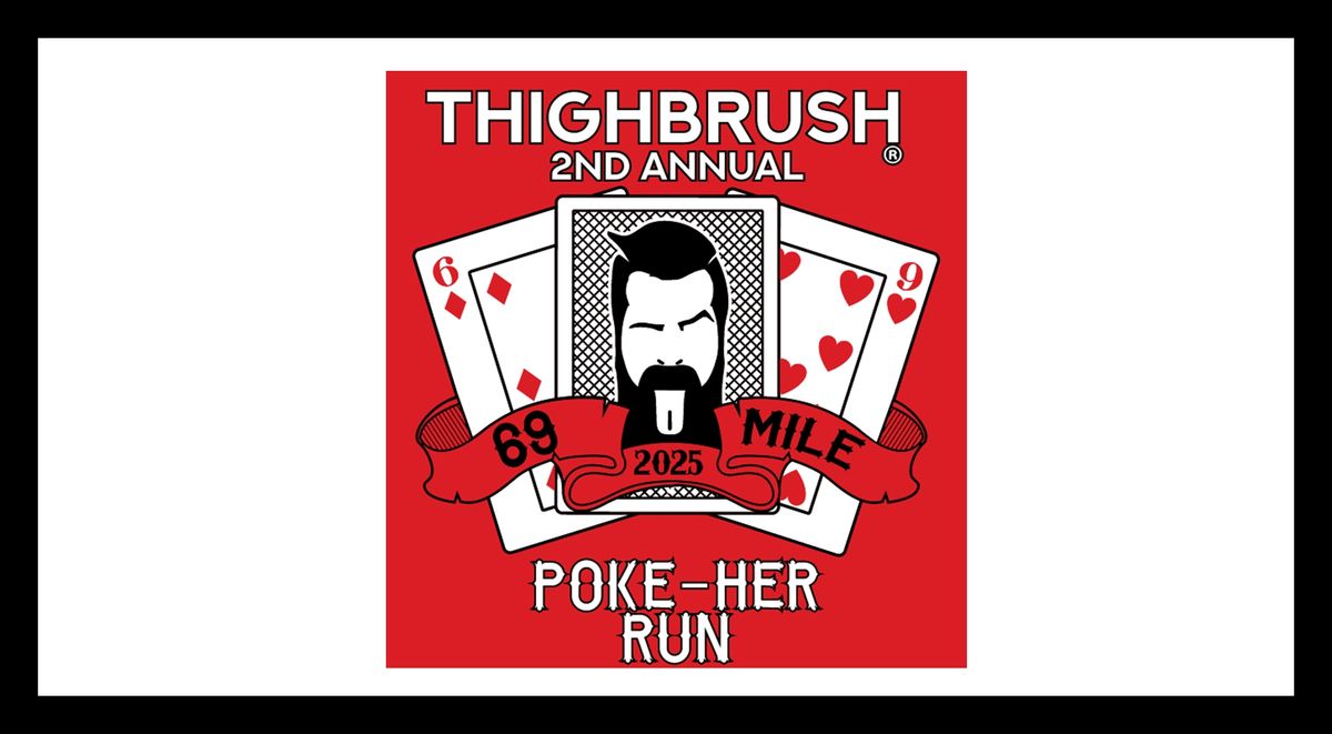 THIGHBRUSH - 2ND ANNUAL 69 MILE "POKE-HER" RUN - MARCH 22, 2025