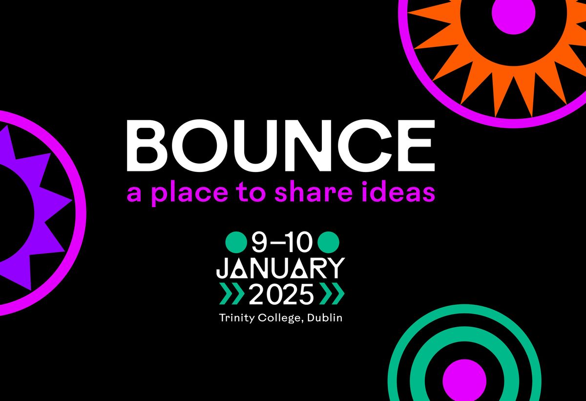 BOUNCE 9\u201310th Jan 2025, Trinity College, Dublin.