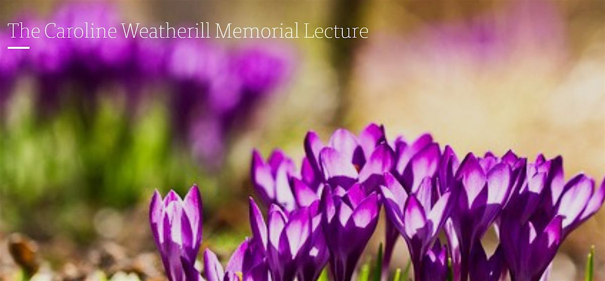 The Caroline Weatherill Memorial Lecture