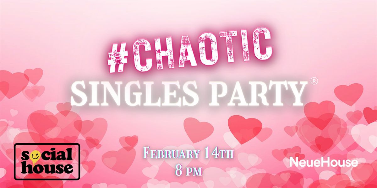 Chaotic Singles VALENTINE'S Party: Los Angeles (feat Social House)