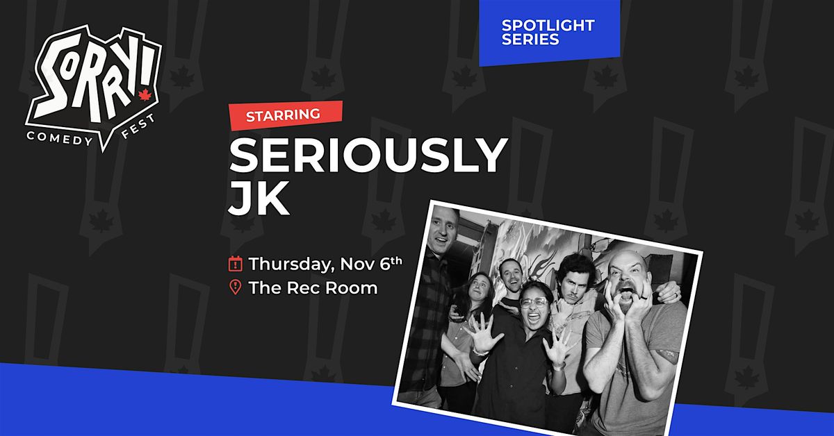 Seriously JK - IMPROV!