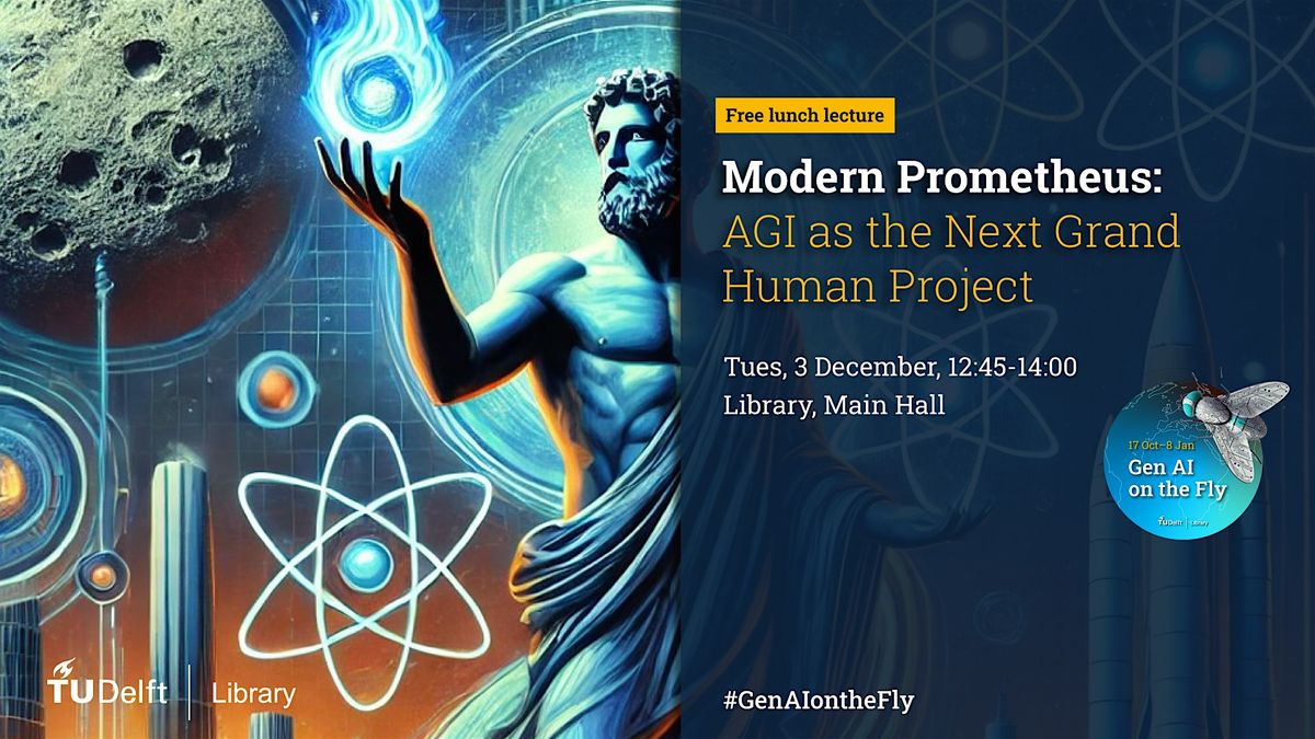 Lunch Lecture: \u2018Modern Prometheus: AGI as the Next Grand Human Project\u2019