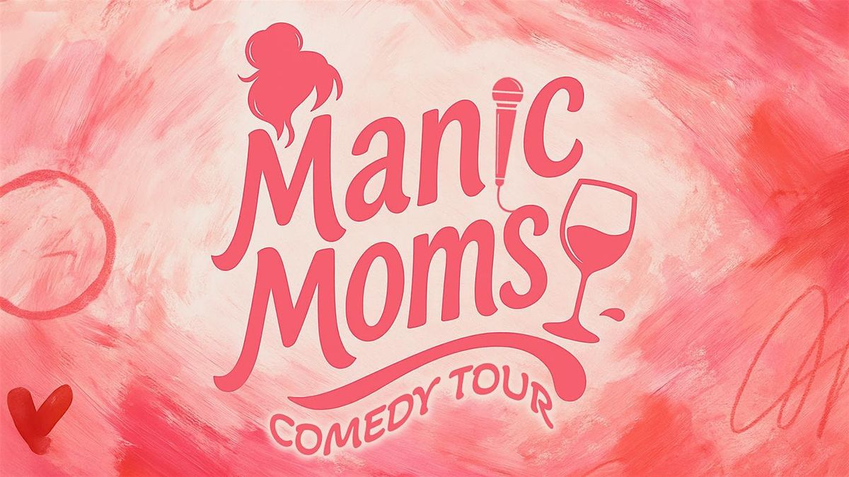 Manic Moms \u2013 Mommin\u2019 Ain\u2019t Easy Comedy Tour