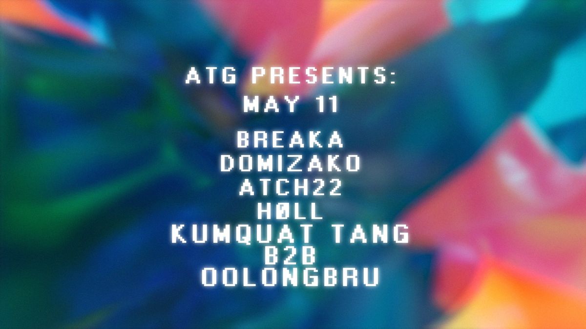 ATG presents: Breaka (UK), domizako, Atch22, H\u00f8ll, Kumquat Tang b2b oolongbru