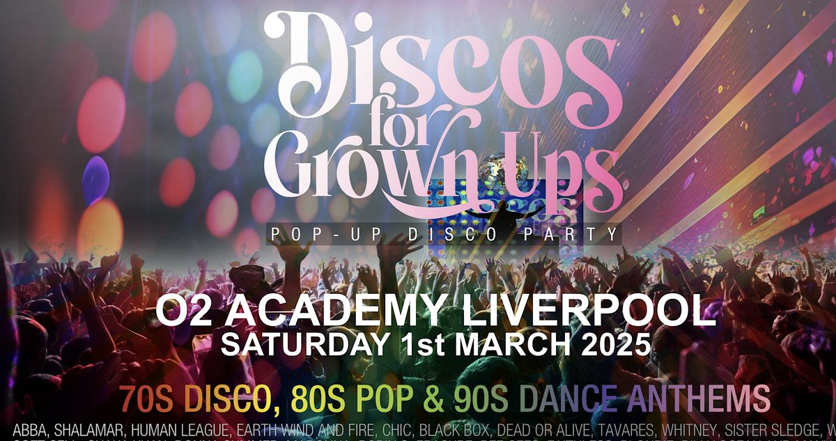 O2 Academy LIVERPOOL -Discos for Grown ups 70s 80s 90s pop-up disco party