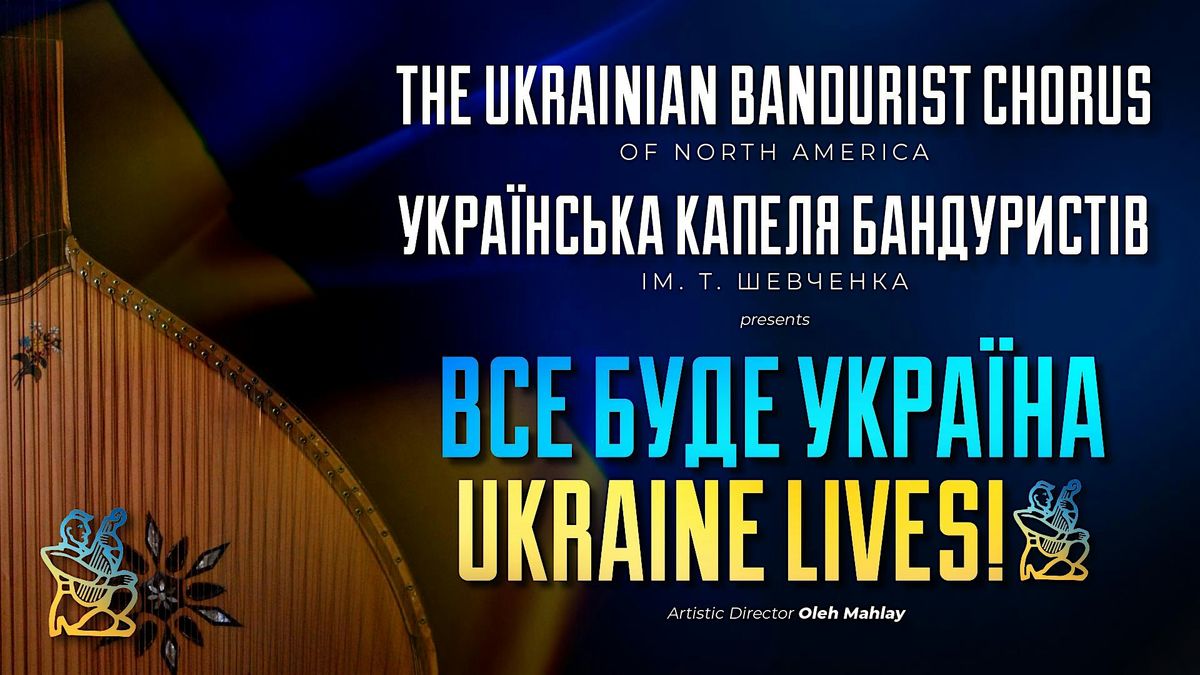 Ukrainian Bandurist Chorus presents \u0412\u0441\u0435 \u0431\u0443\u0434\u0435 \u0423\u043a\u0440\u0430\u0457\u043d\u0430! -- Ukraine Lives!