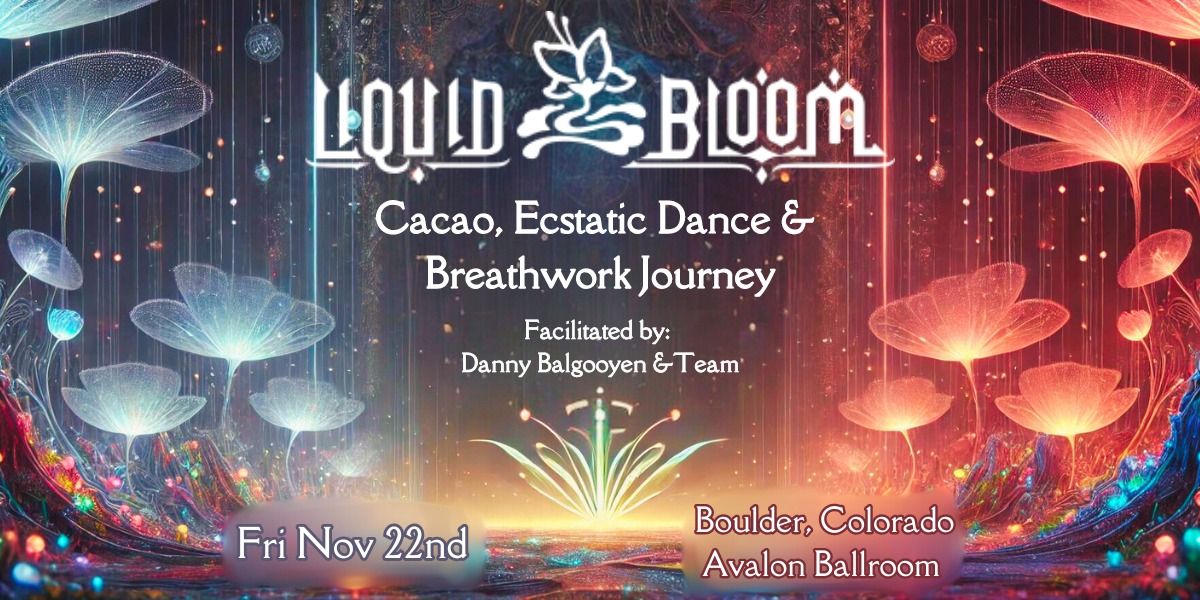 Liquid Bloom- Ecstatic Dance, Breathwork Journey & Cacao Offering