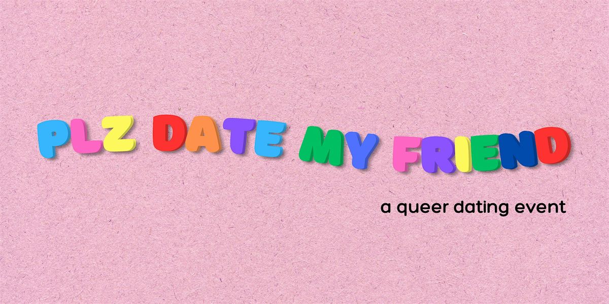 Plz Date My Friend | Queer Dating Event