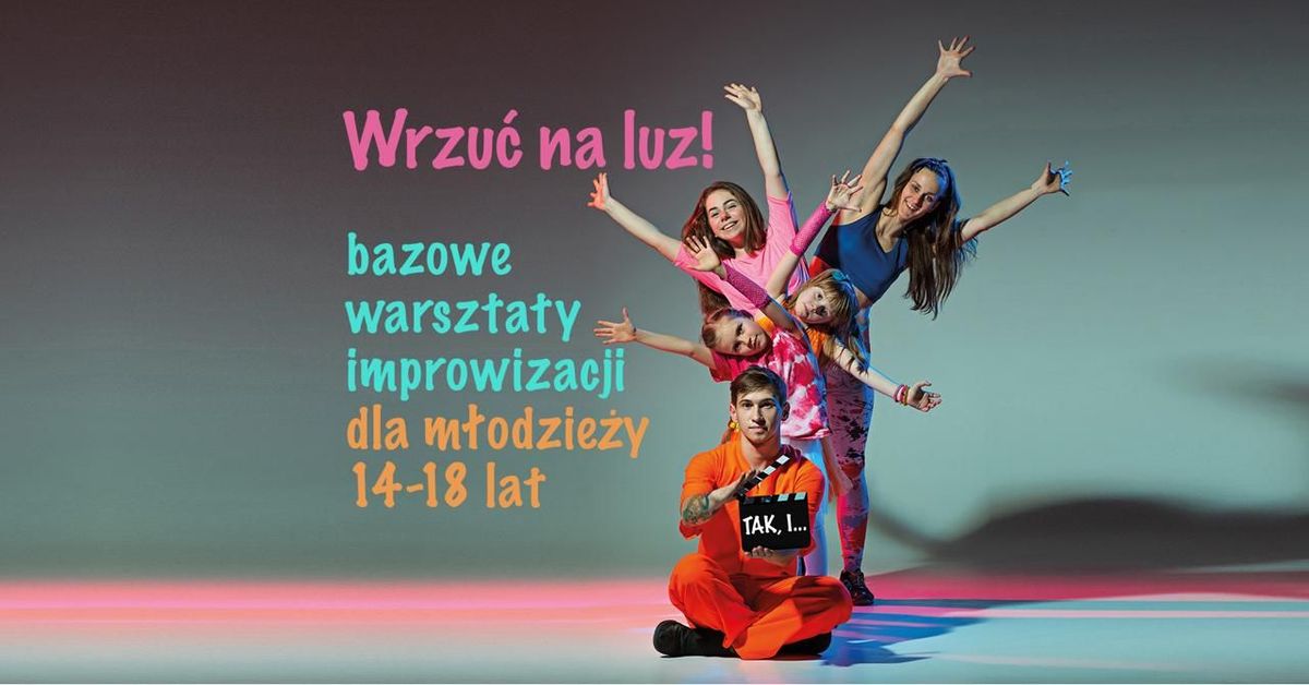 Wrzu\u0107 na luz! Bazowe warsztaty improwizacji dla m\u0142odzie\u017cy 14-18 lat 