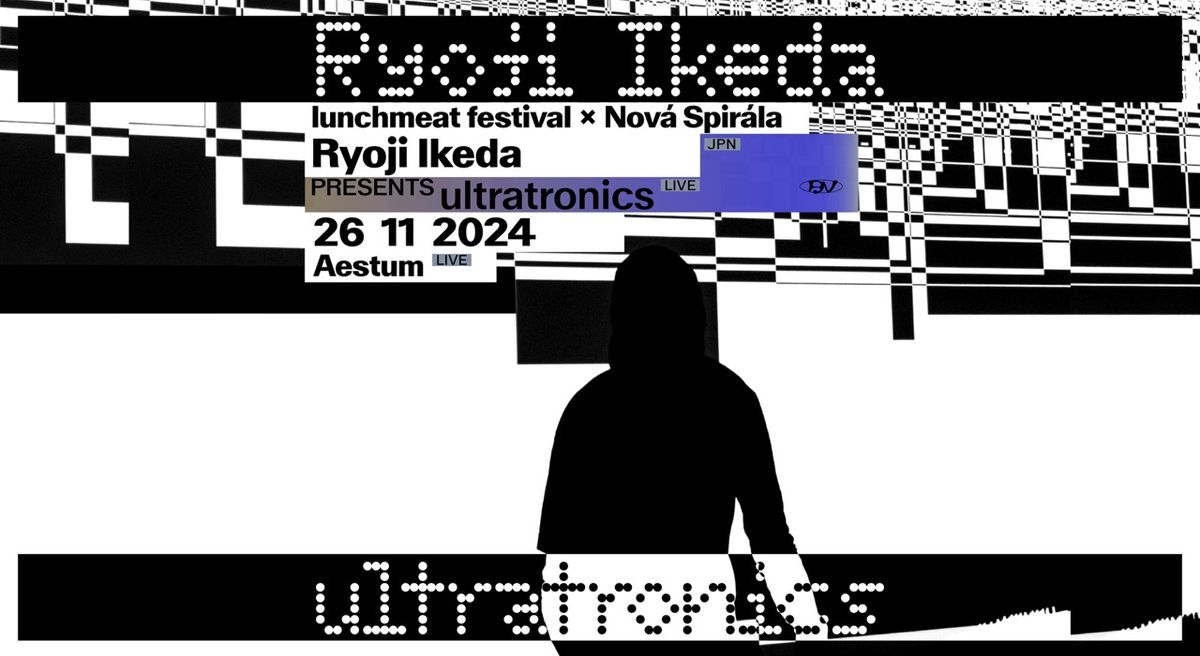 Lunchmeat x Nov\u00e1 Spir\u00e1la: Ryoji Ikeda presents ultratronics AV live