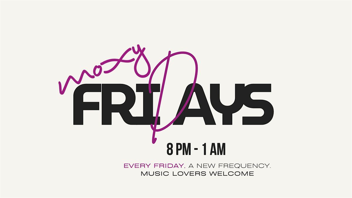 FRIDAY NIGHT AT THE MOXY