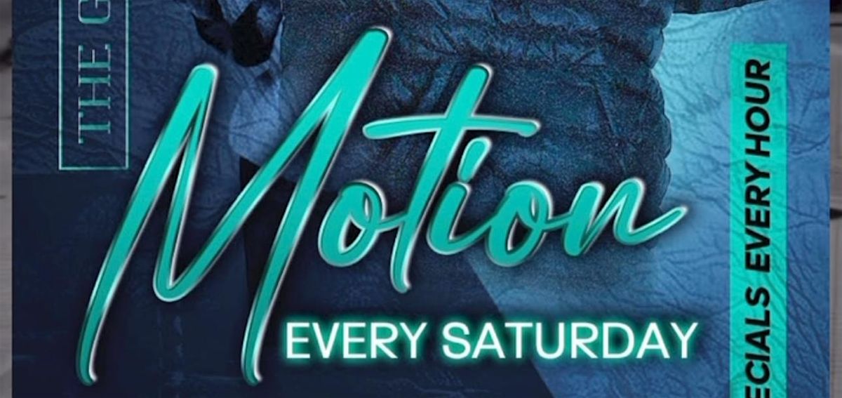 "MOTION" Every Saturday