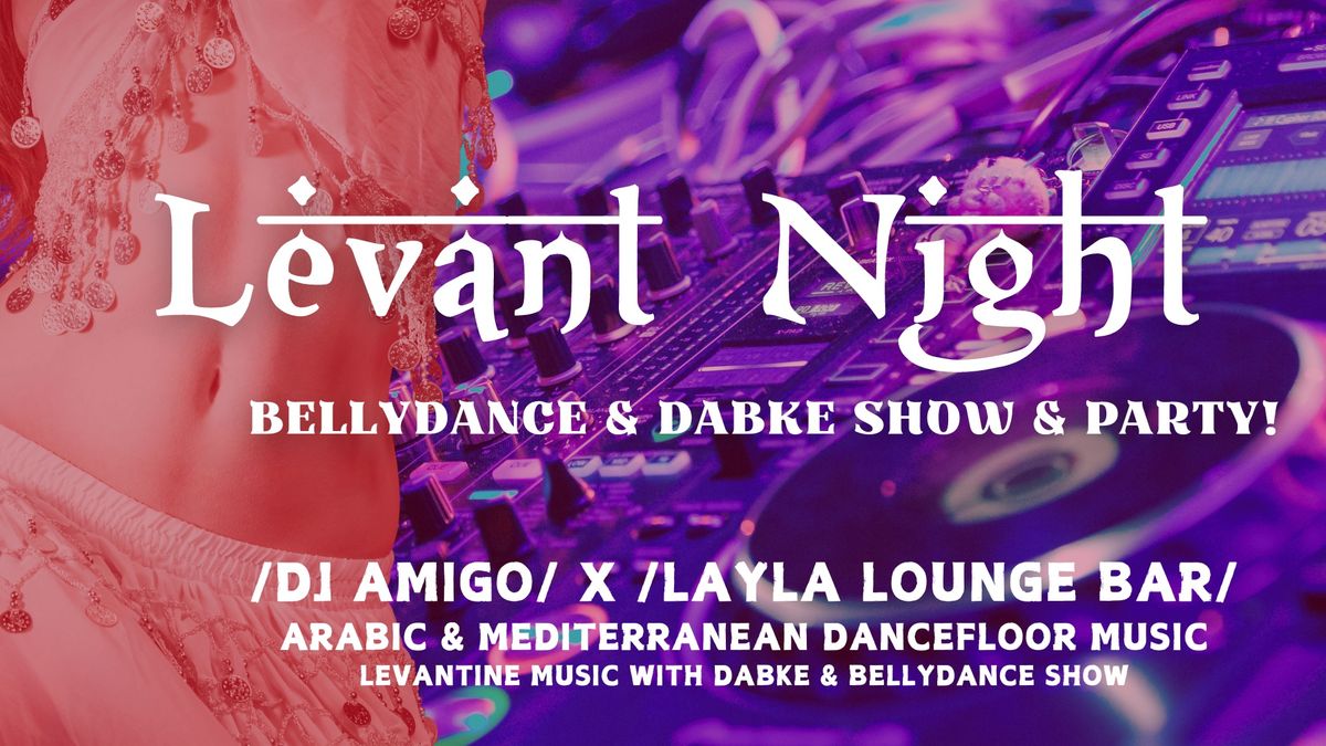 Levant Night: Bellydance & Dabk\u00e9 Show and Party! \/\/ DJ AMIGO X LAYLA LOUNGE BAR \/\/ 