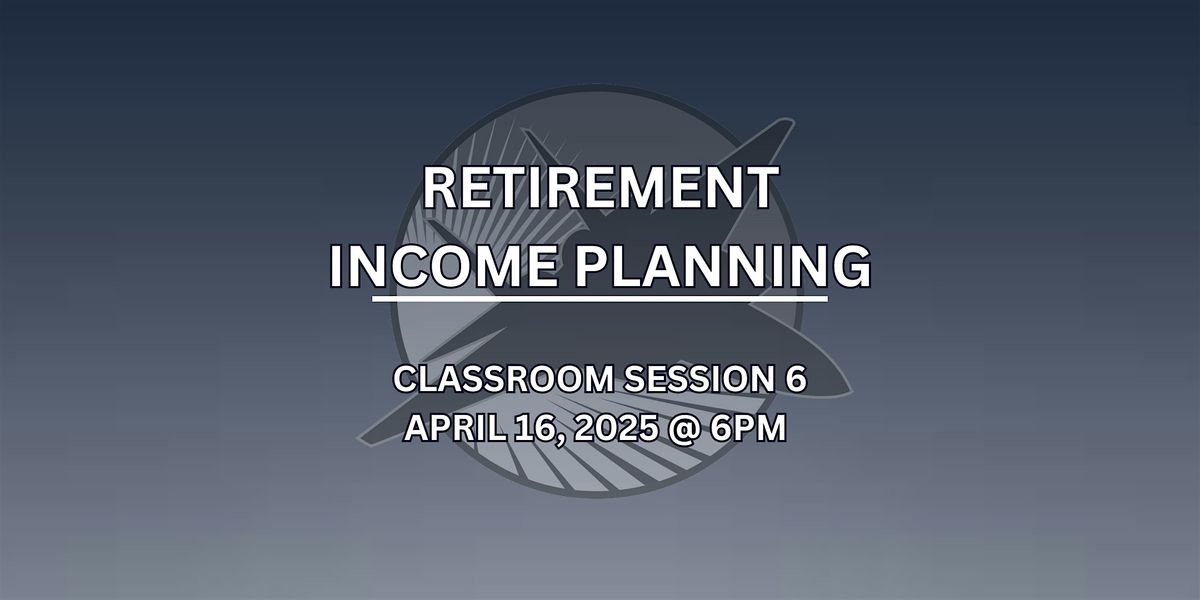 Classroom Session 6 - Retirement Income Planning