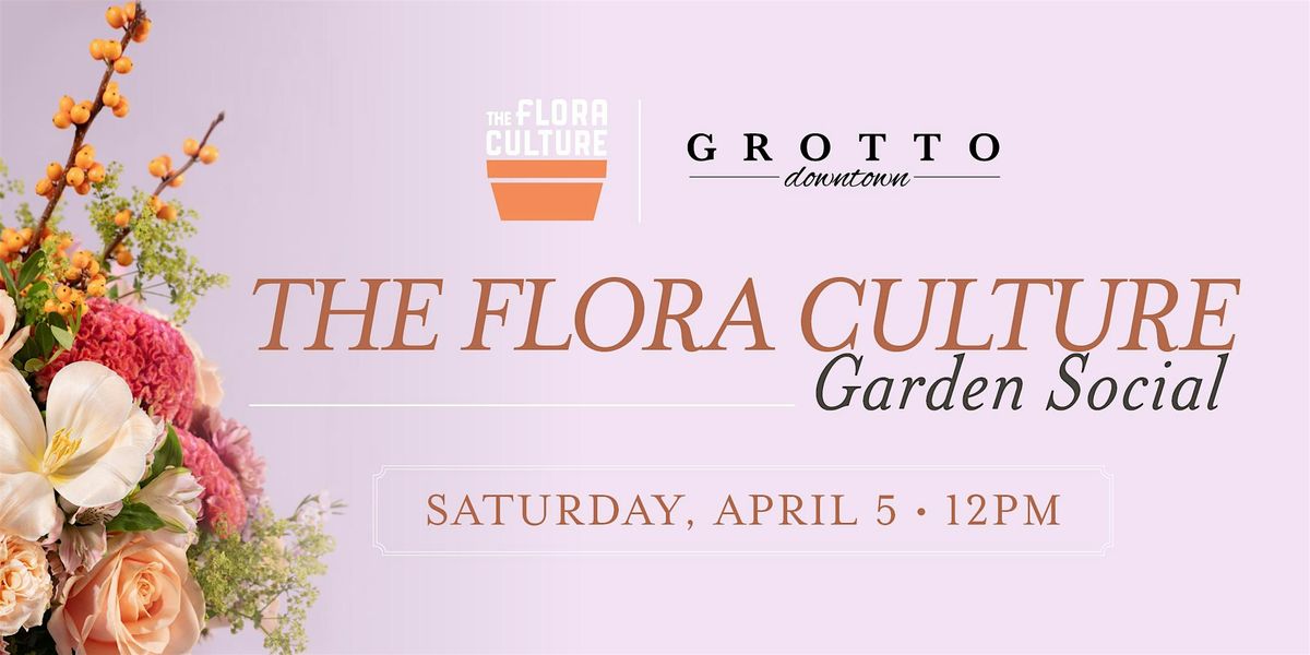 The Flora Culture Garden Social - Grotto Downtown