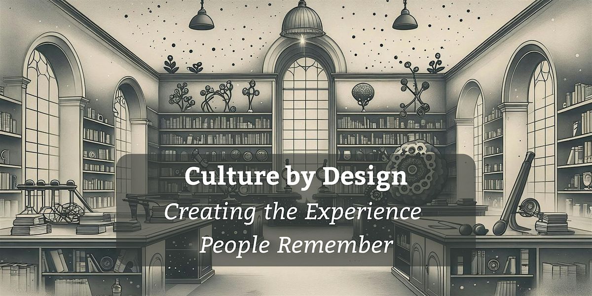 Culture by Design: Creating the Experience People Remember