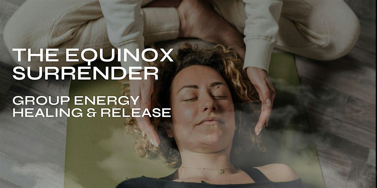 The Equinox Surrender - Group Energy Healing & Release
