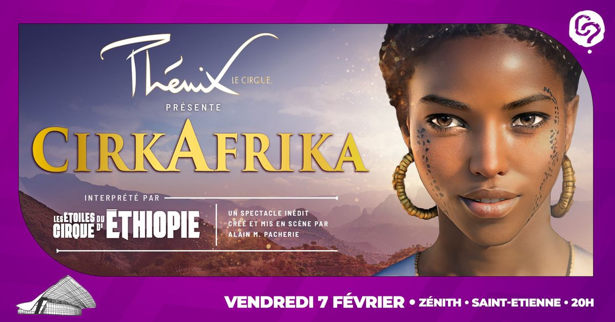 CirkAfrika par les \u00c9toiles du Cirque d'Ethiopie (Cirque Ph\u00e9nix) \u2022 Saint-Etienne \u2022 7 f\u00e9vrier 2025