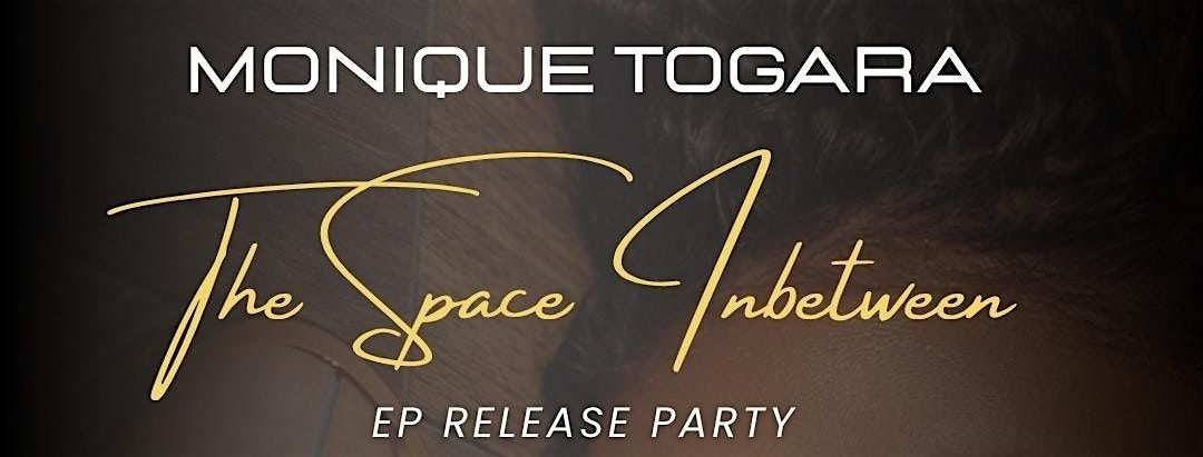 MONIQUE TOGARA \u2013 Debut EP Release Party