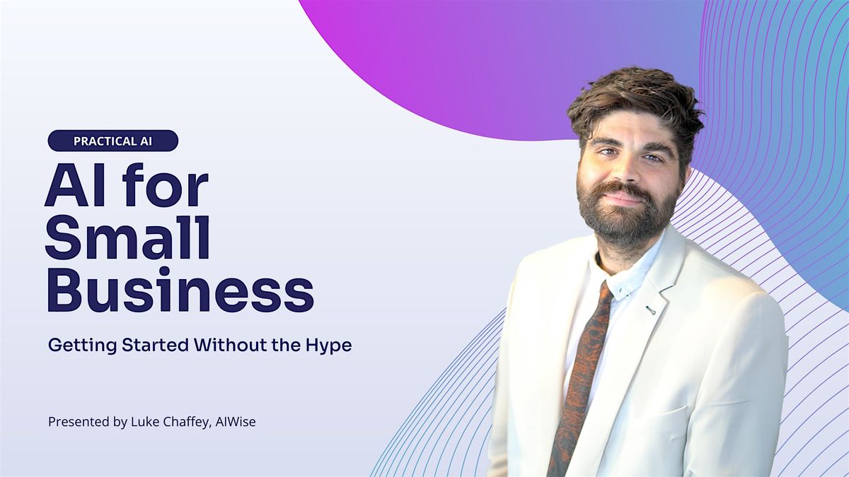 AI for Small Business: Getting Started Without the Hype (Encore Session)